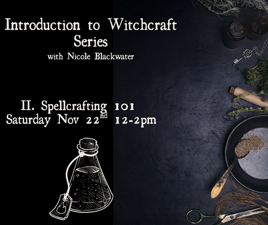 Class 2: Spellcrafting 101 - Introduction to Witchcraft Series with Nicole Blackwater November - December